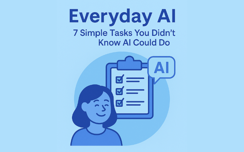 Everyday AI: 7 Simple Tasks You Didn't Know AI Could Do